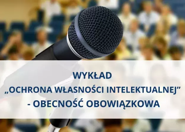 Wykład „Ochrona własności intelektualnej” - obecność obowiązkowa
