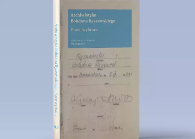 Nowość wydawnicza: „Archiwistyka Bohdana Ryszewskiego” autorstwa dr Anny Żeglińskiej
