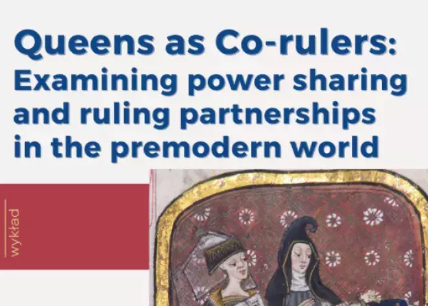 Wykład Prof. Eleny Woodacre pt. Queens as Co-rulers: Examining power sharing and ruling…
