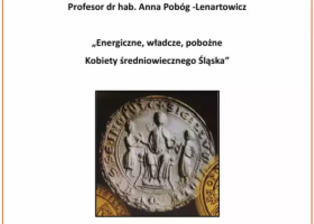 Wykład otwarty: "Energiczne, władcze, pobożne. Kobiety średniowiecznego Śląska” - prof. dr hab…